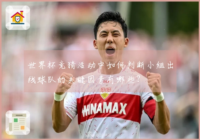 世界杯竞猜活动中如何判断小组出线球队的关键因素有哪些？